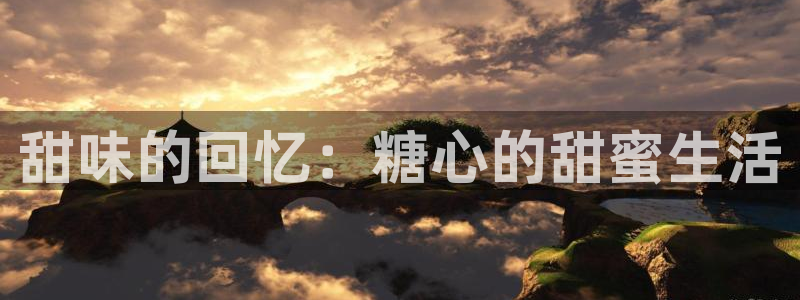 糖心vlog旅行:甜味的回忆:糖心的甜蜜